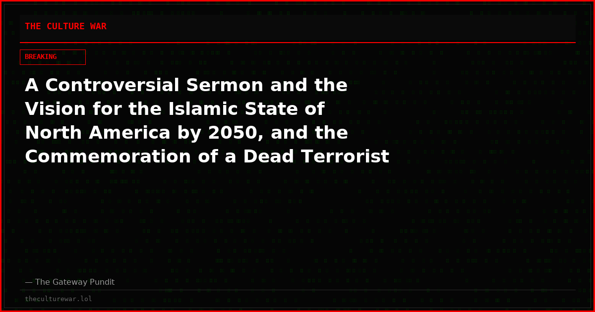 A Controversial Sermon and the Vision for the Islamic State of North America by 2050, and the Commemoration of a Dead Terrorist Leader