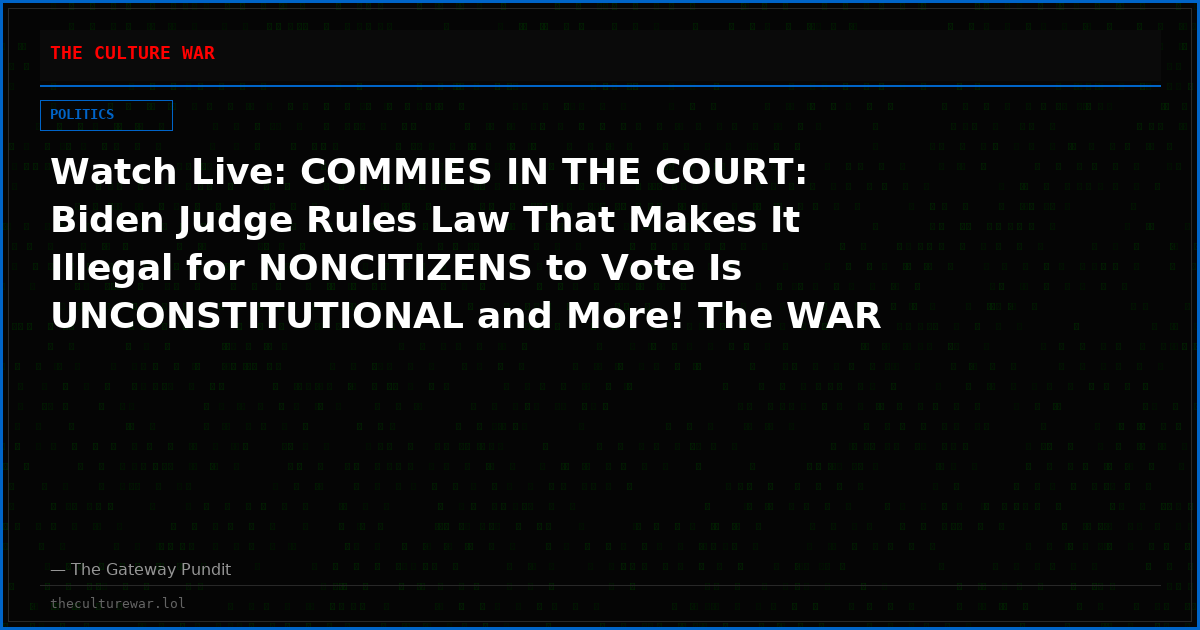 Watch Live: COMMIES IN THE COURT: Biden Judge Rules Law That Makes It Illegal for NONCITIZENS to Vote Is UNCONSTITUTIONAL and More! The WAR Zone Podcast With Wayne Allyn Root Presented by The Gateway Pundit