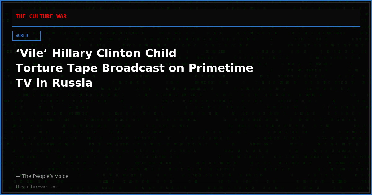 ‘Vile’ Hillary Clinton Child Torture Tape Broadcast on Primetime TV in Russia