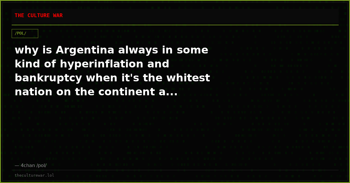 why is Argentina always in some kind of hyperinflation and bankruptcy when it's the whitest nation on the continent a...