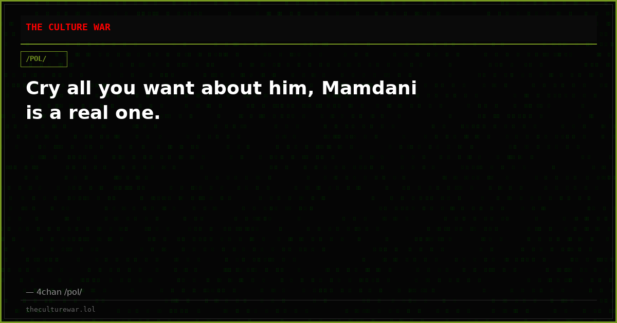 Cry all you want about him, Mamdani is a real one.