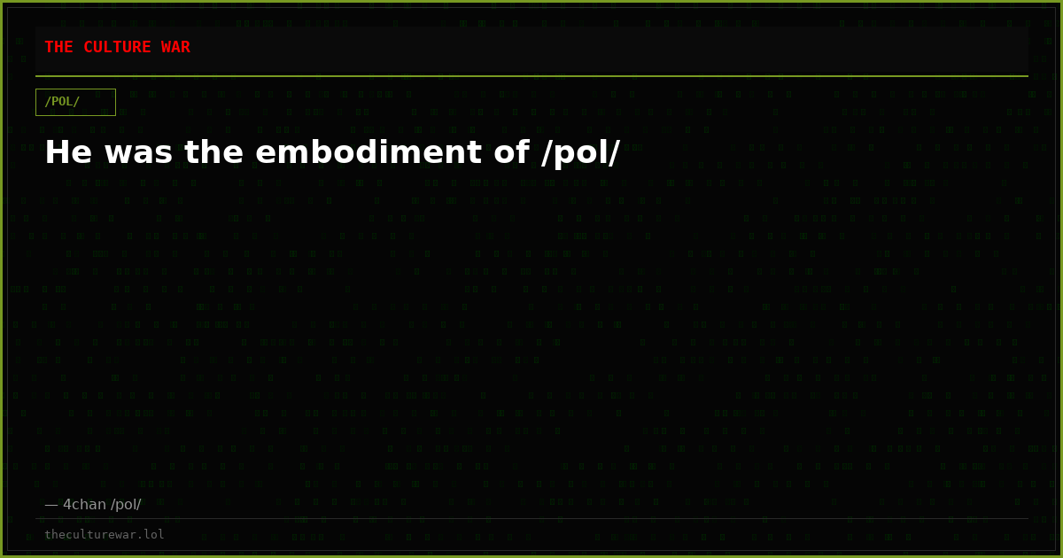 He was the embodiment of /pol/