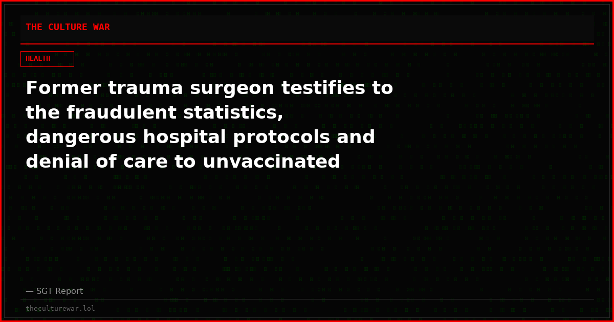 Former trauma surgeon testifies to the fraudulent statistics, dangerous hospital protocols and denial of care to unvaccinated patients during the covid “pandemic”