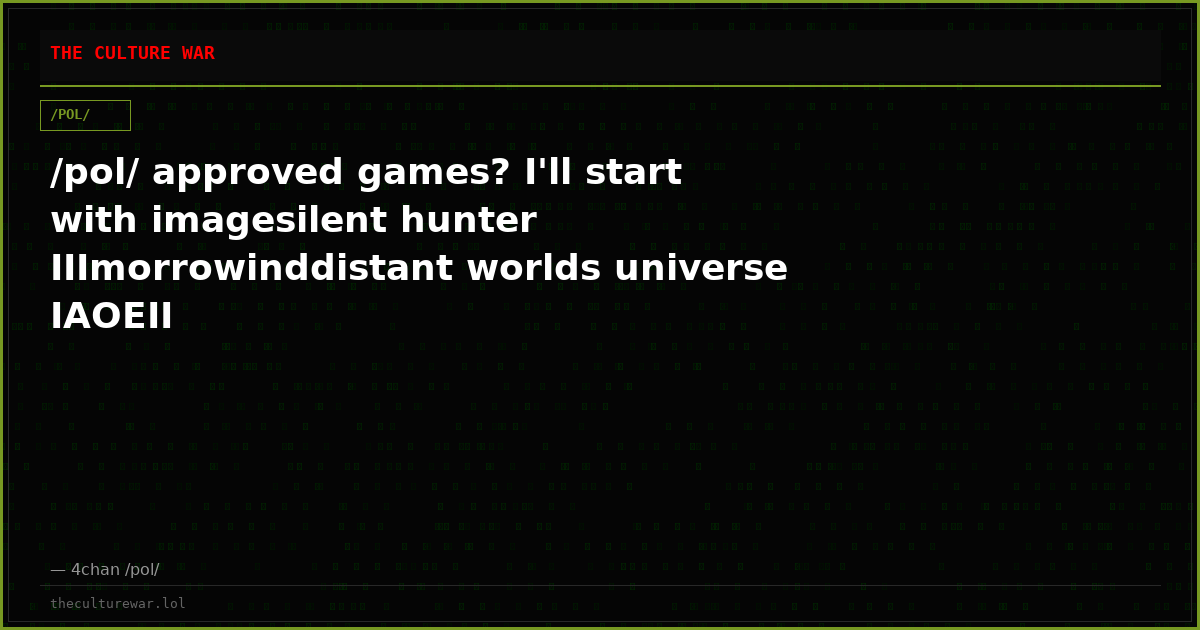 /pol/ approved games? I'll start with imagesilent hunter IIImorrowinddistant worlds universe IAOEII