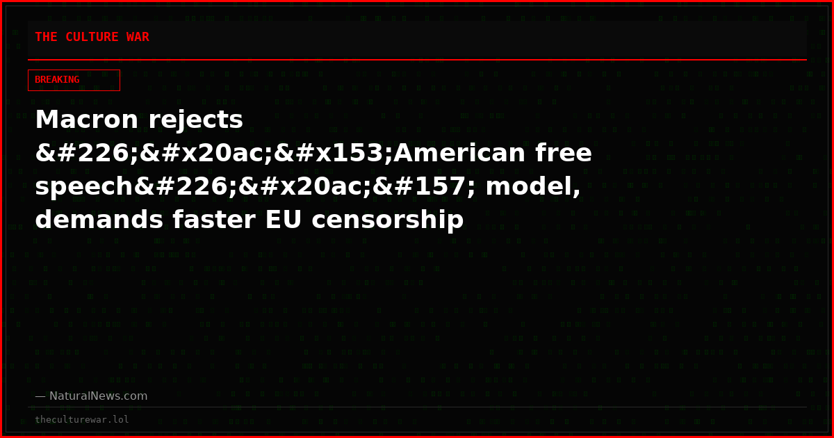 Macron rejects â€œAmerican free speechâ€ model, demands faster EU censorship enforcement