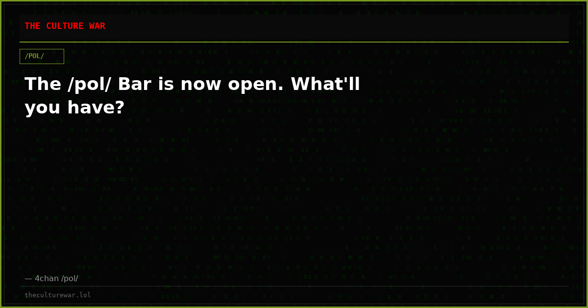 The /pol/ Bar is now open. What'll you have?