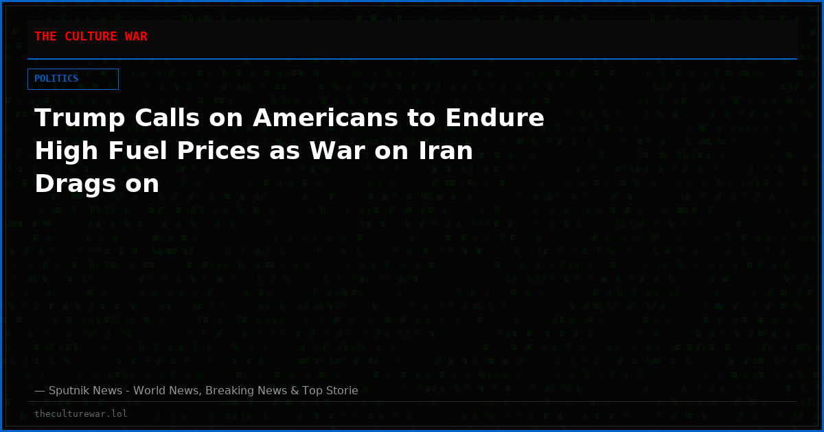 Trump Calls on Americans to Endure High Fuel Prices as War on Iran Drags on
