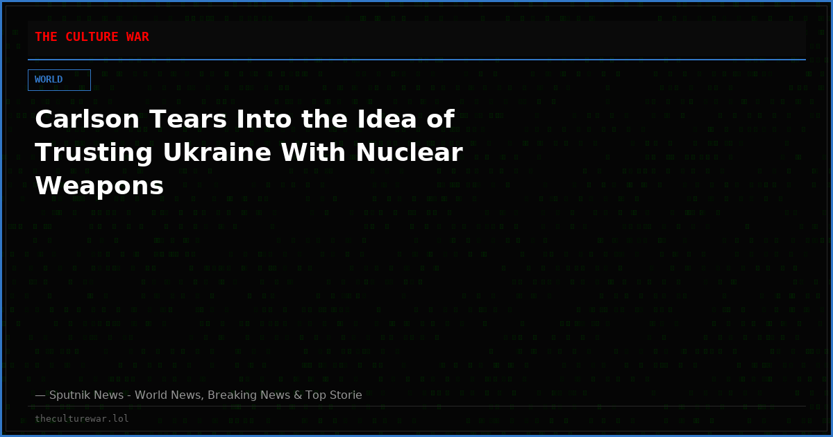 Carlson Tears Into the Idea of Trusting Ukraine With Nuclear Weapons
