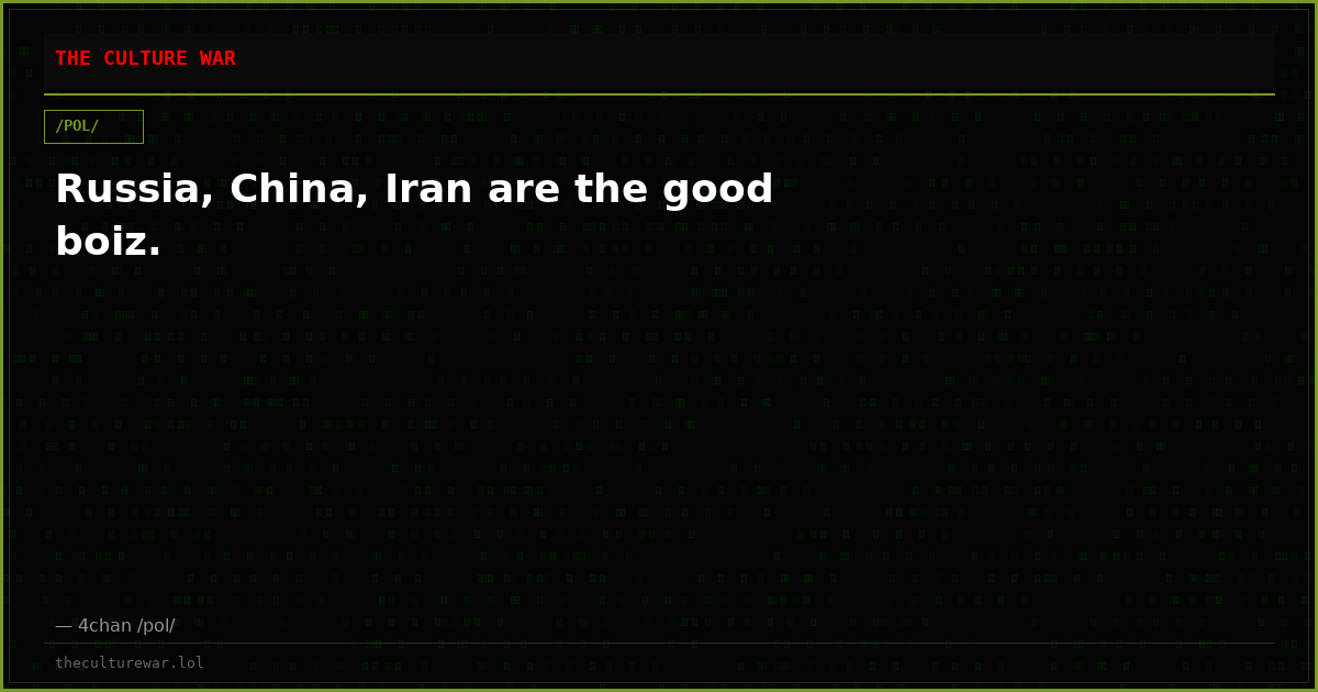 Russia, China, Iran are the good boiz.
