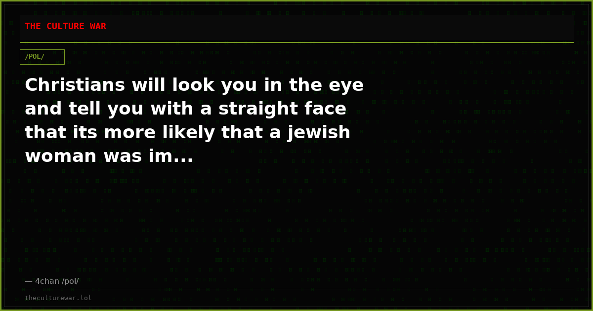 Christians will look you in the eye and tell you with a straight face that its more likely that a jewish woman was im...