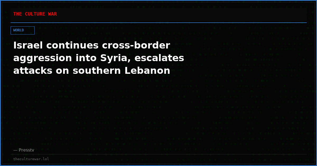 Israel continues cross-border aggression into Syria, escalates attacks on southern Lebanon
