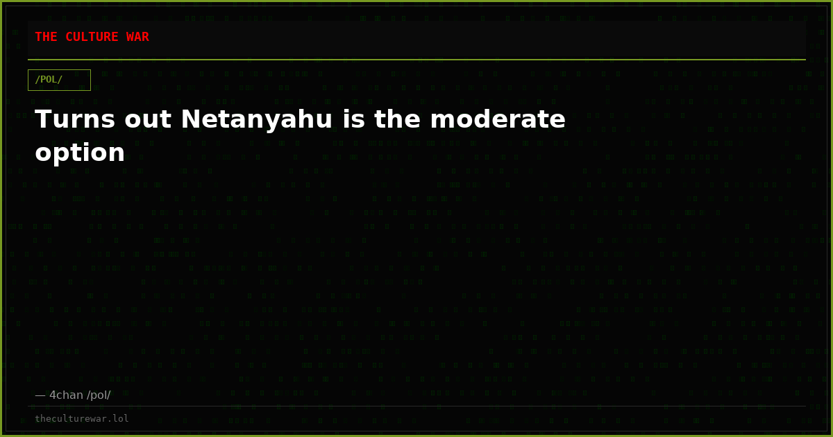 Turns out Netanyahu is the moderate option