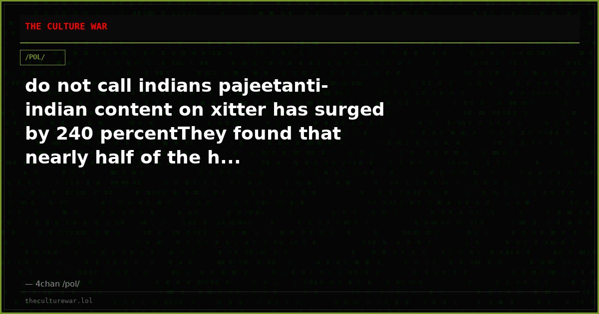 do not call indians pajeetanti-indian content on xitter has surged by 240 percentThey found that nearly half of the h...
