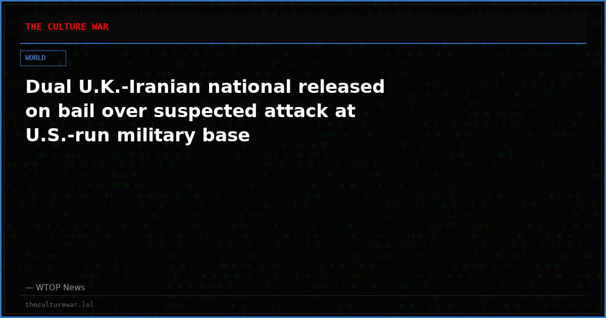 Dual U.K.-Iranian national released on bail over suspected attack at U.S.-run military base