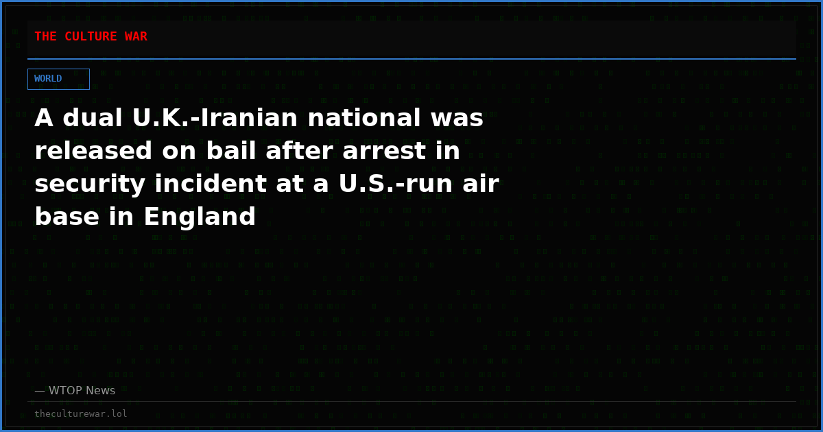 A dual U.K.-Iranian national was released on bail after arrest in security incident at a U.S.-run air base in England