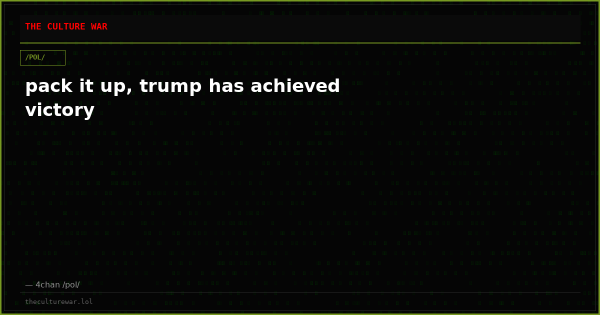 pack it up, trump has achieved victory