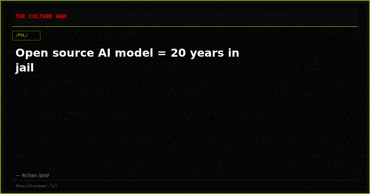 Open source AI model = 20 years in jail