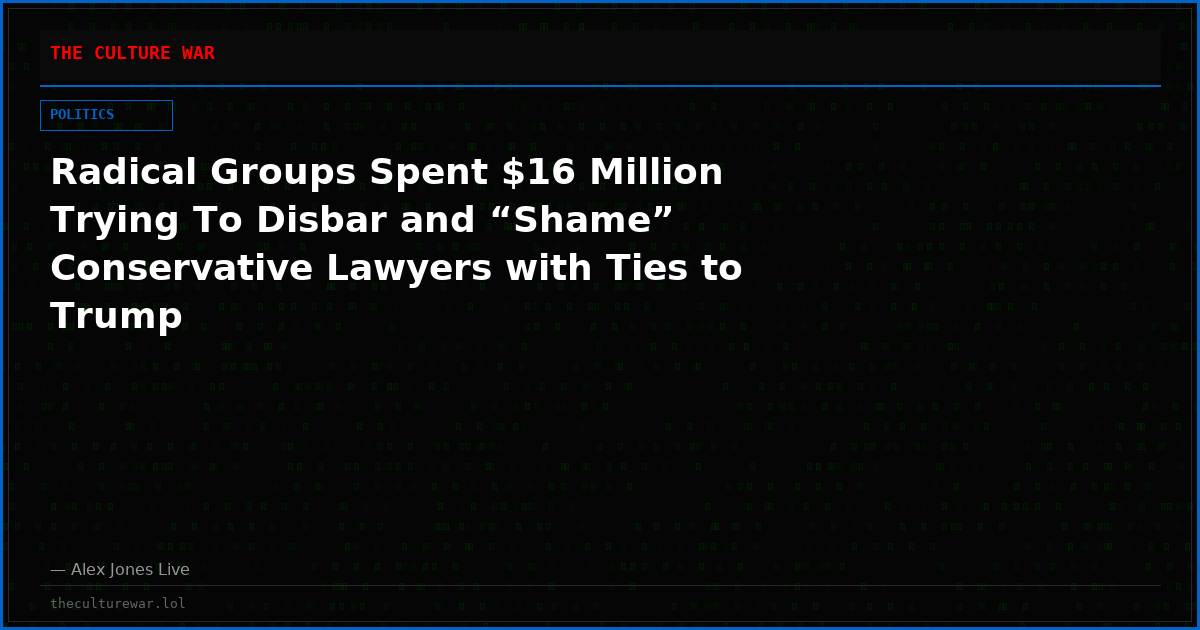 Radical Groups Spent $16 Million Trying To Disbar and “Shame” Conservative Lawyers with Ties to Trump