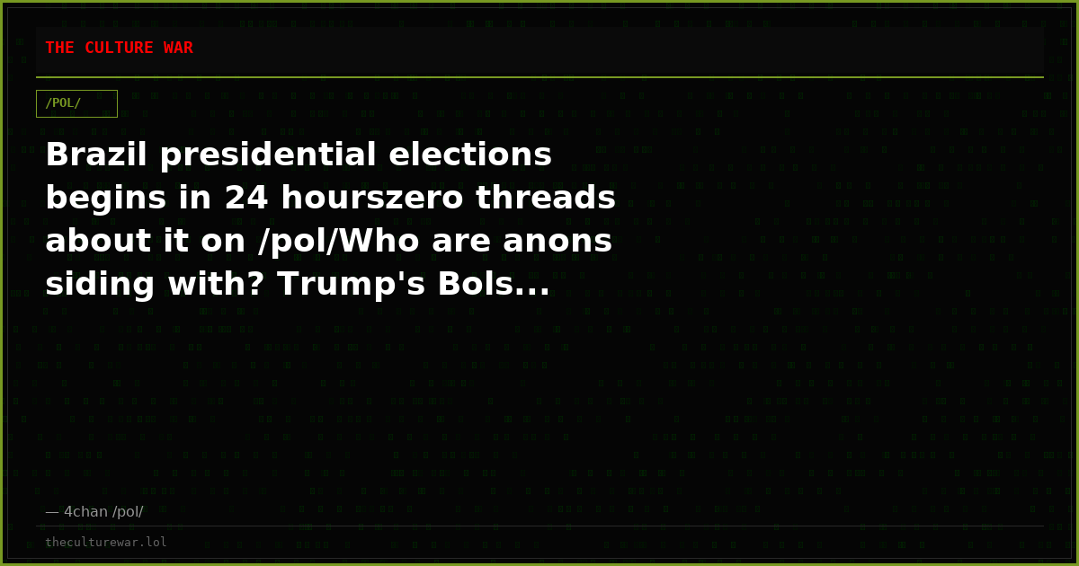 Brazil presidential elections begins in 24 hourszero threads about it on /pol/Who are anons siding with? Trump's Bols...