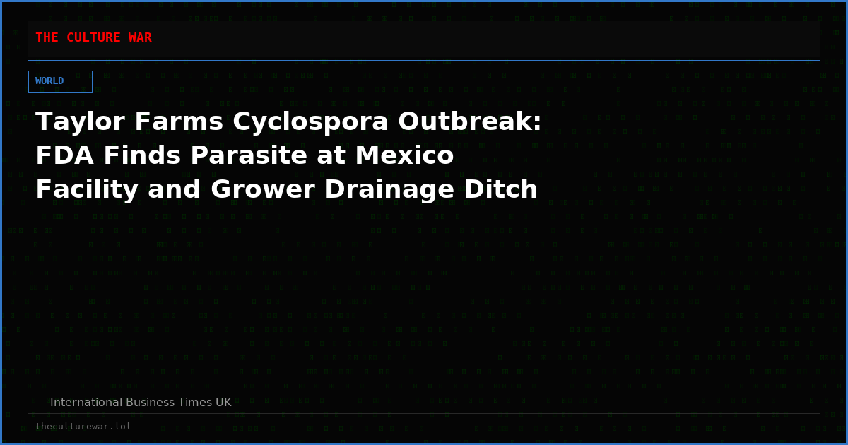 Taylor Farms Cyclospora Outbreak: FDA Finds Parasite at Mexico Facility and Grower Drainage Ditch