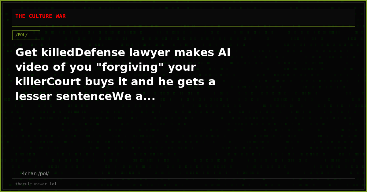 Get killedDefense lawyer makes AI video of you "forgiving" your killerCourt buys it and he gets a lesser sentenceWe a...