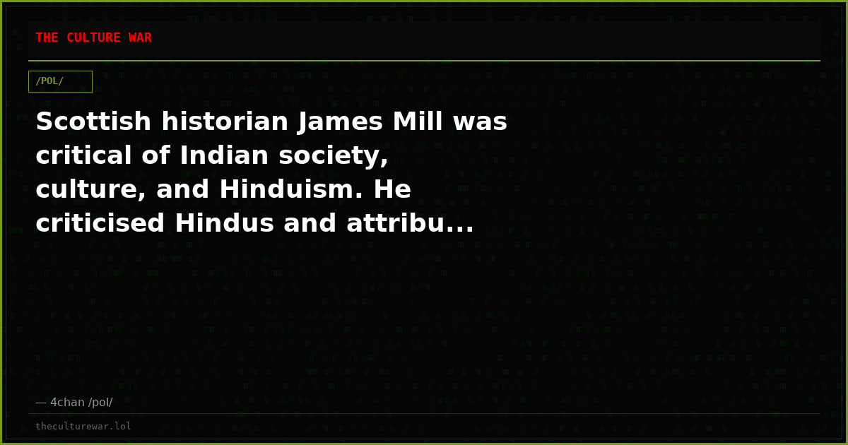 Scottish historian James Mill was critical of Indian society, culture, and Hinduism. He criticised Hindus and attribu...