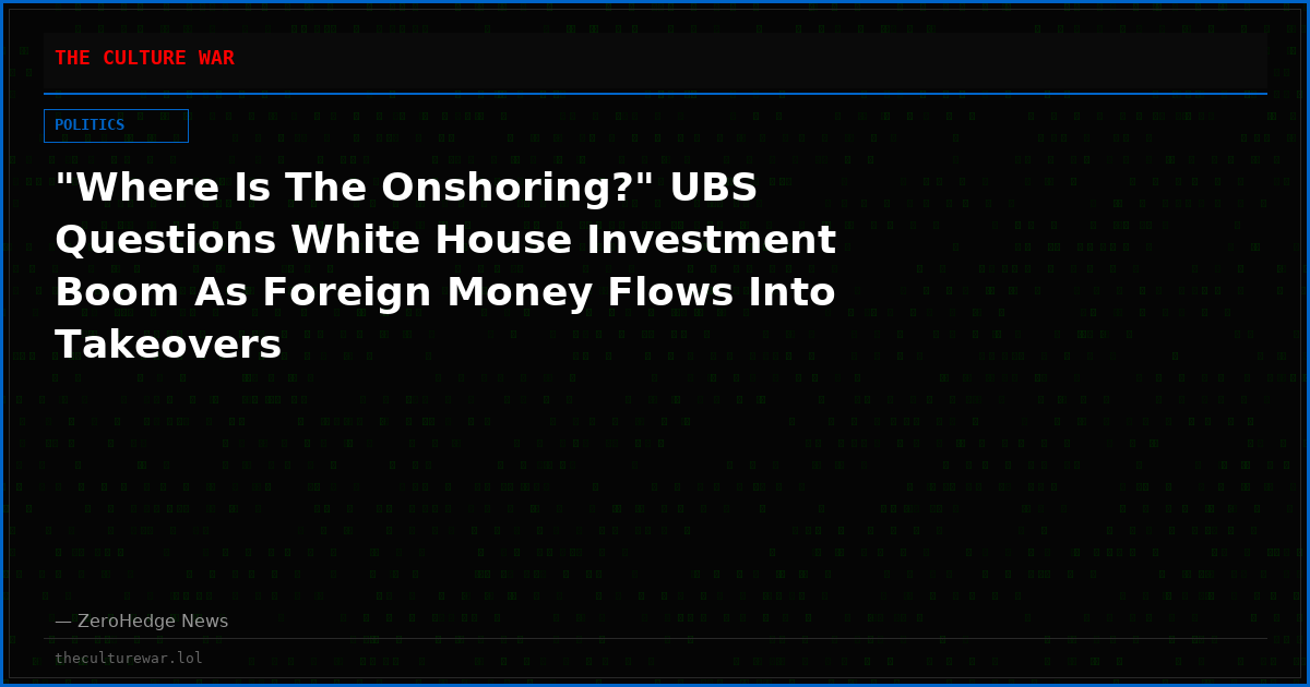 "Where Is The Onshoring?" UBS Questions White House Investment Boom As Foreign Money Flows Into Takeovers