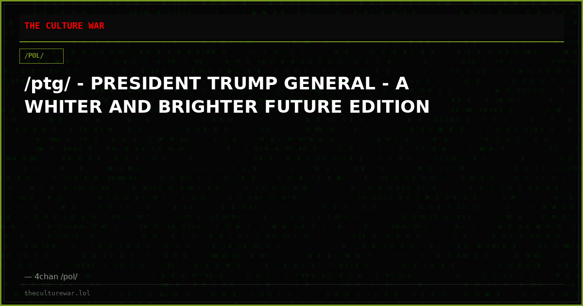 /ptg/ - PRESIDENT TRUMP GENERAL - A WHITER AND BRIGHTER FUTURE EDITION