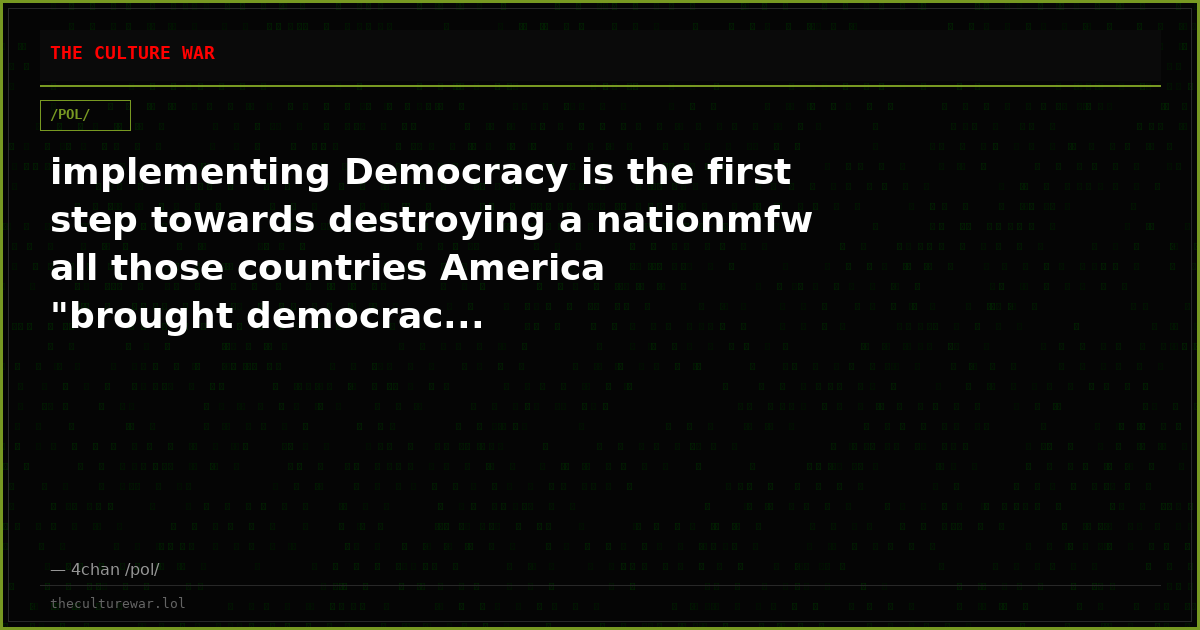 implementing Democracy is the first step towards destroying a nationmfw all those countries America "brought democrac...