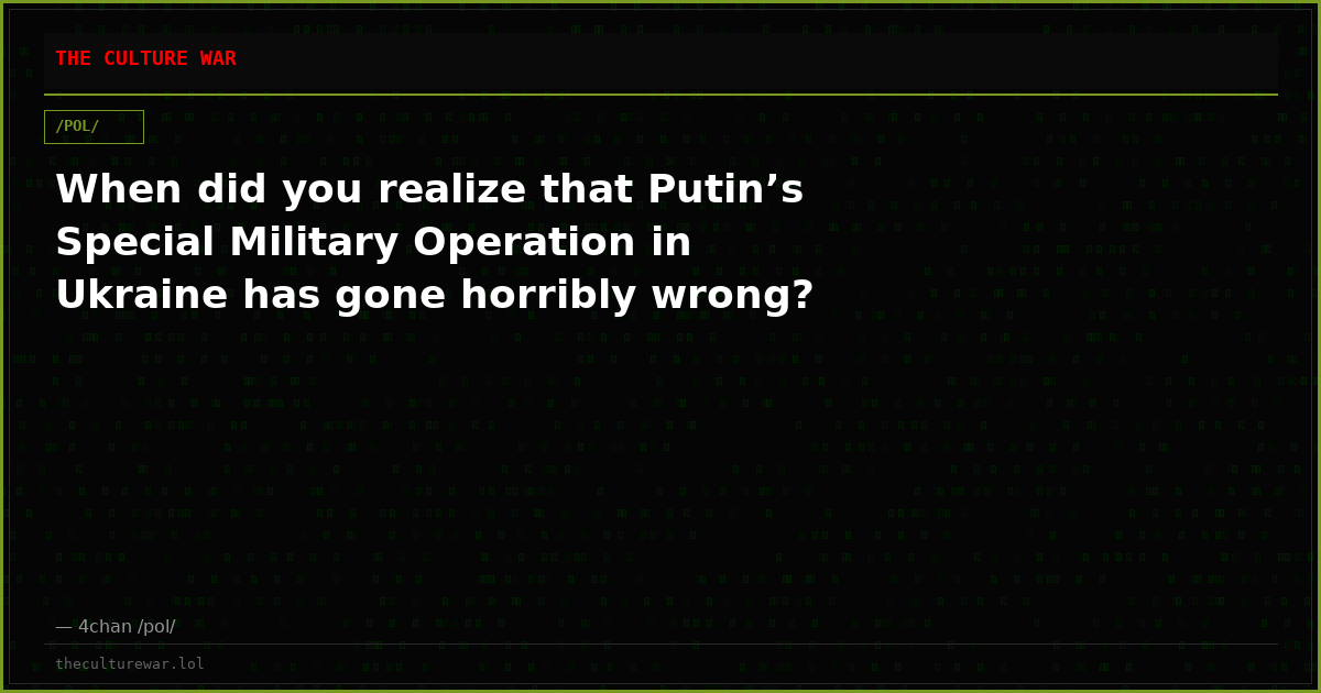 When did you realize that Putin’s Special Military Operation in Ukraine has gone horribly wrong?