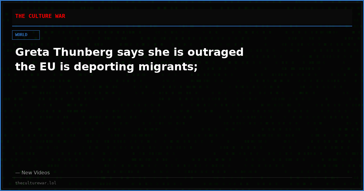 Greta Thunberg says she is outraged the EU is deporting migrants;