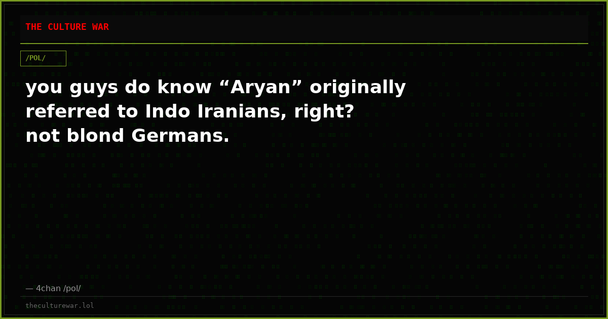 you guys do know “Aryan” originally referred to Indo Iranians, right? not blond Germans.