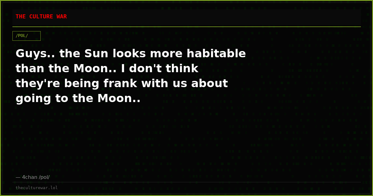Guys.. the Sun looks more habitable than the Moon.. I don't think they're being frank with us about going to the Moon..