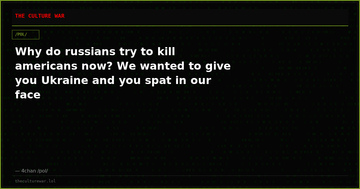 Why do russians try to kill americans now? We wanted to give you Ukraine and you spat in our face