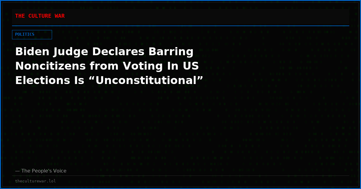 Biden Judge Declares Barring Noncitizens from Voting In US Elections Is “Unconstitutional”