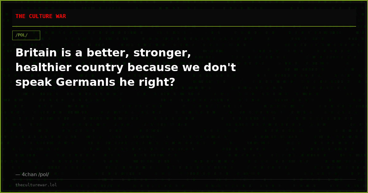 Britain is a better, stronger, healthier country because we don't speak GermanIs he right?