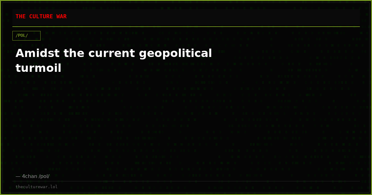 Amidst the current geopolitical turmoil
