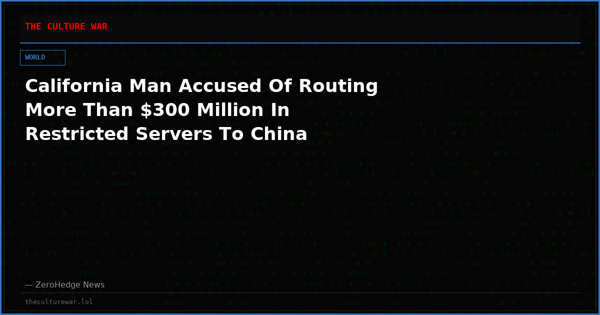 California Man Accused Of Routing More Than $300 Million In Restricted Servers To China