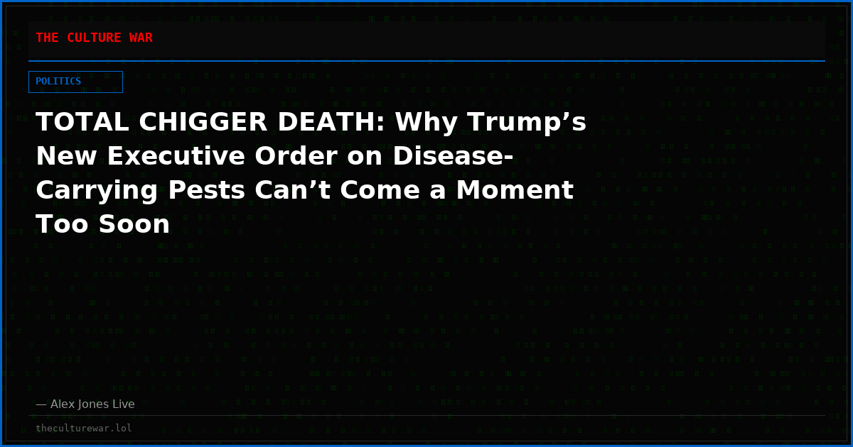 TOTAL CHIGGER DEATH: Why Trump’s New Executive Order on Disease-Carrying Pests Can’t Come a Moment Too Soon