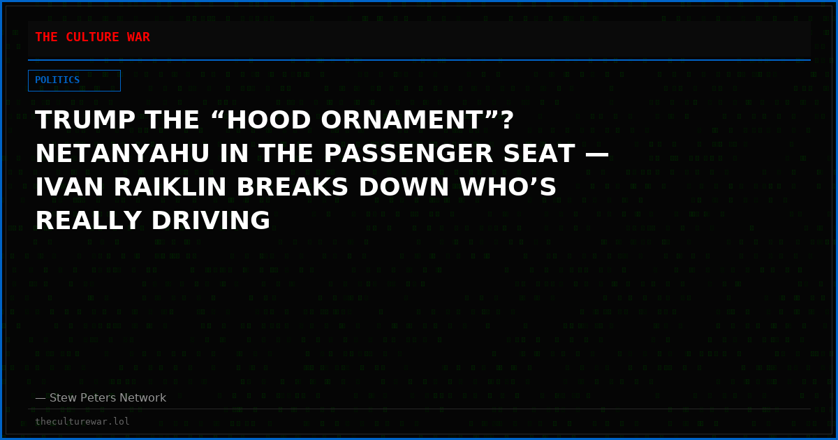 TRUMP THE “HOOD ORNAMENT”? NETANYAHU IN THE PASSENGER SEAT — IVAN RAIKLIN BREAKS DOWN WHO’S REALLY DRIVING