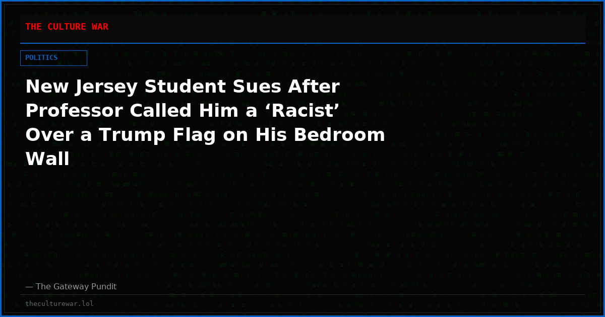 New Jersey Student Sues After Professor Called Him a ‘Racist’ Over a Trump Flag on His Bedroom Wall