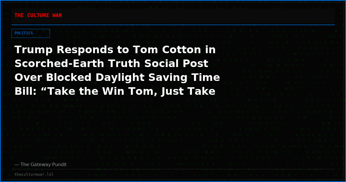Trump Responds to Tom Cotton in Scorched-Earth Truth Social Post Over Blocked Daylight Saving Time Bill: “Take the Win Tom, Just Take the Win”
