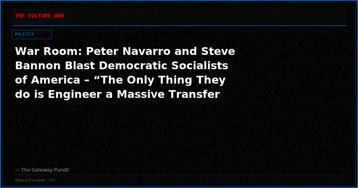 War Room: Peter Navarro and Steve Bannon Blast Democratic Socialists of America – “The Only Thing They do is Engineer a Massive Transfer of Wealth” (VIDEO)