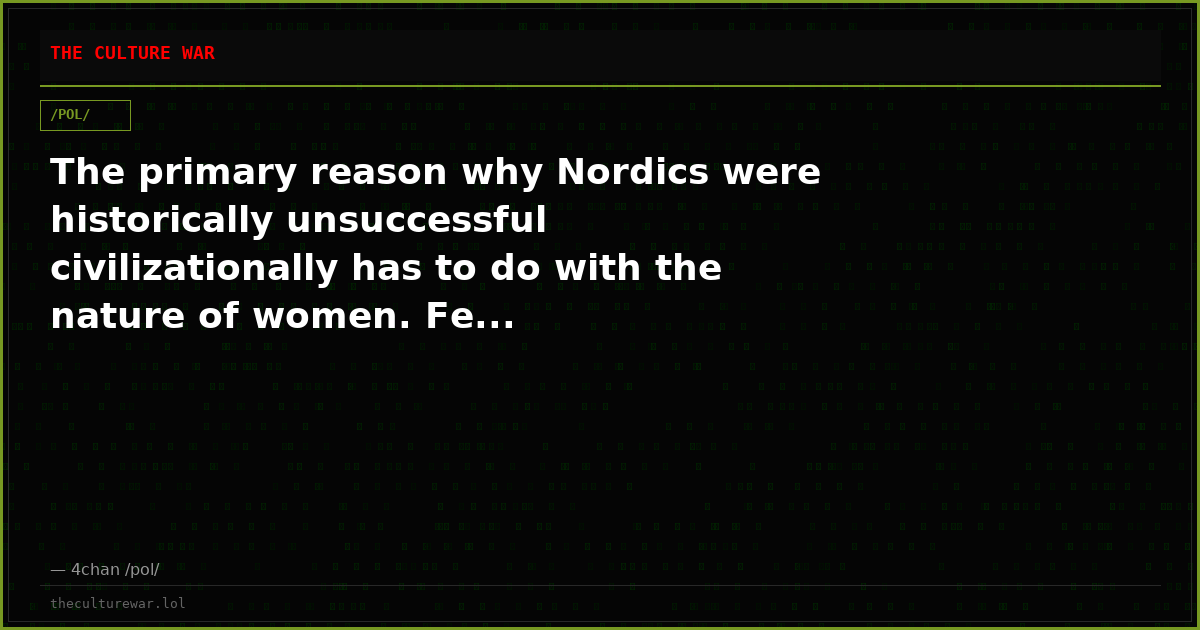 The primary reason why Nordics were historically unsuccessful civilizationally has to do with the nature of women. Fe...