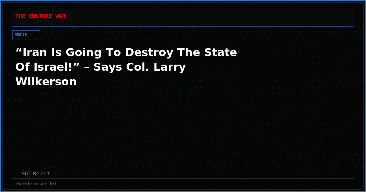 “Iran Is Going To Destroy The State Of Israel!” – Says Col. Larry Wilkerson