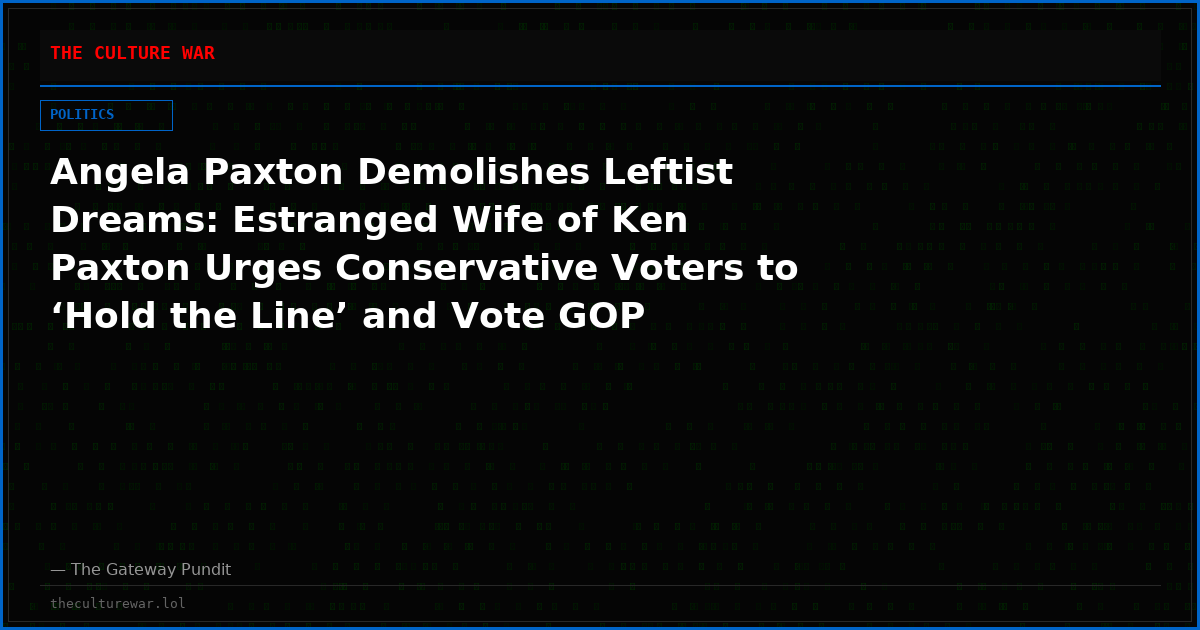 Angela Paxton Demolishes Leftist Dreams: Estranged Wife of Ken Paxton Urges Conservative Voters to ‘Hold the Line’ and Vote GOP Straight Down the Ticket!