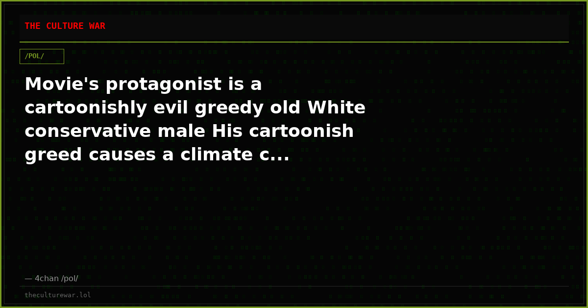 Movie's protagonist is a cartoonishly evil greedy old White conservative male His cartoonish greed causes a climate c...