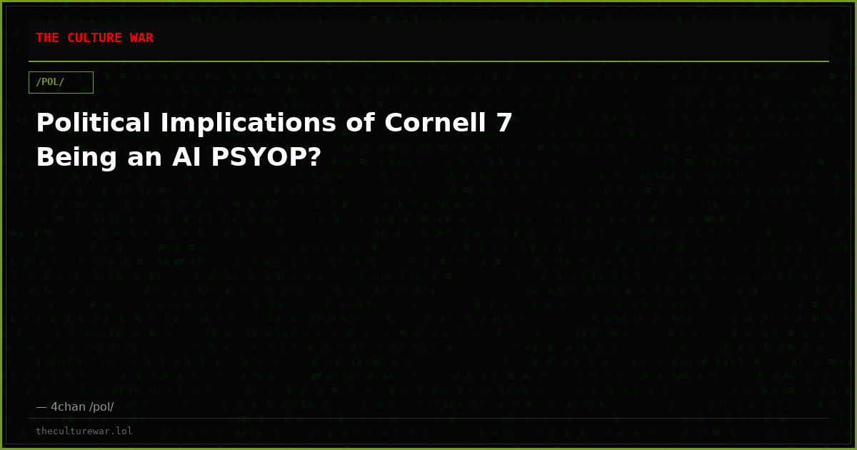 Political Implications of Cornell 7 Being an AI PSYOP?