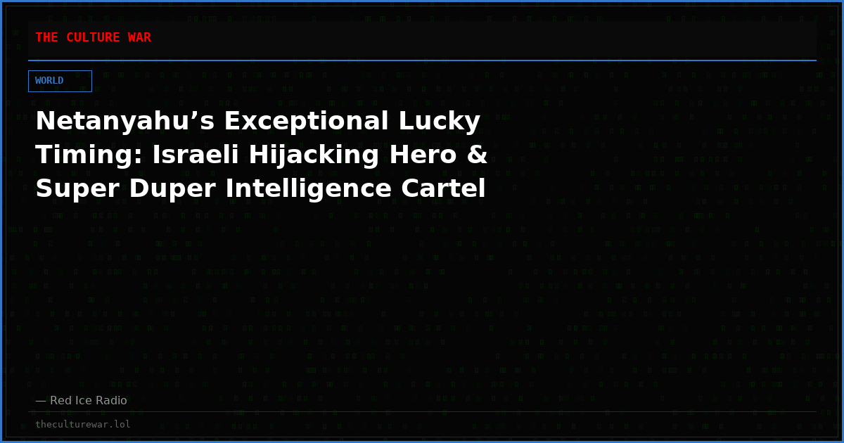 Netanyahu’s Exceptional Lucky Timing: Israeli Hijacking Hero & Super Duper Intelligence Cartel