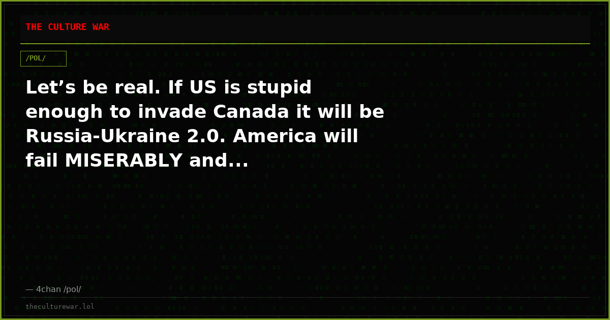 Let’s be real. If US is stupid enough to invade Canada it will be Russia-Ukraine 2.0. America will fail MISERABLY and...
